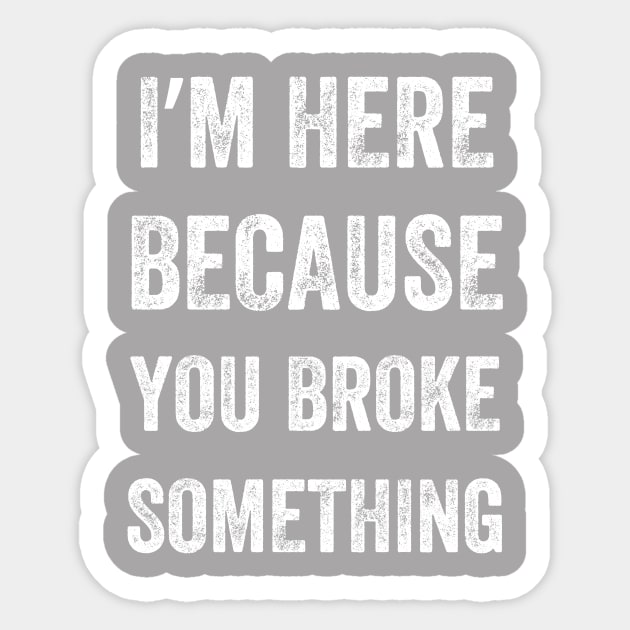 I Am Here Because You Broke Something, Vintage style Sticker by artprintschabab